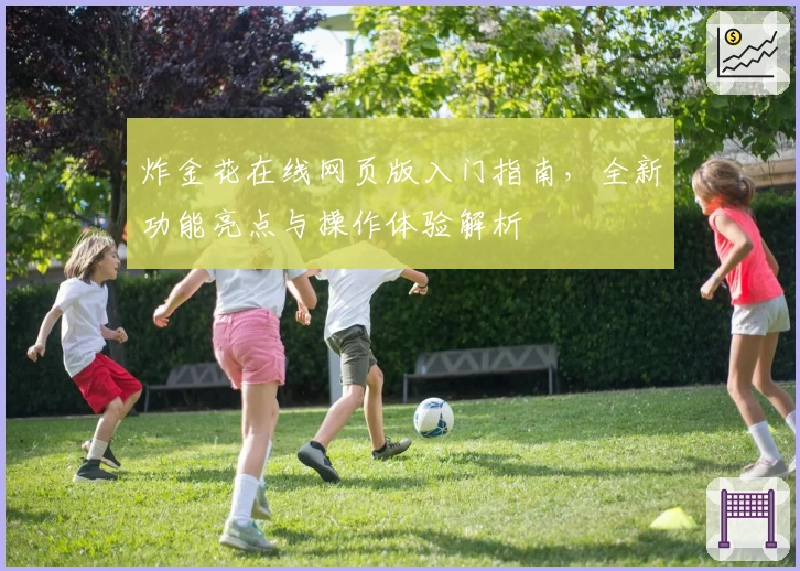 炸金花在线网页版入门指南，全新功能亮点与操作体验解析