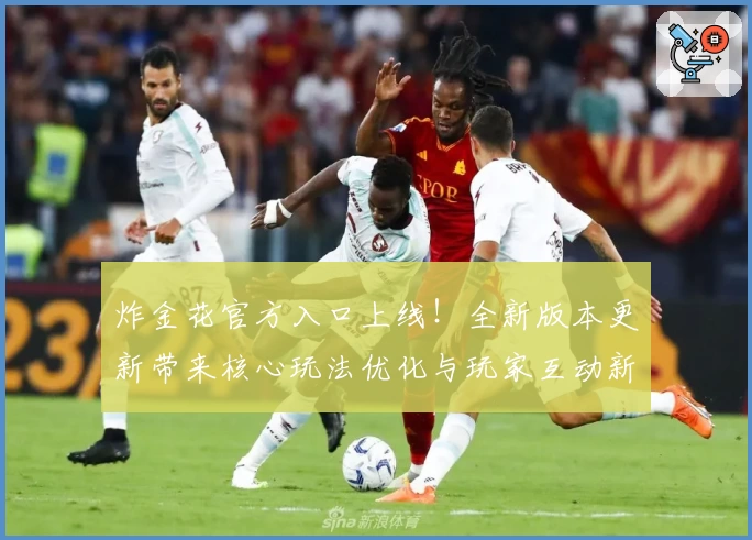 炸金花官方入口上线！全新版本更新带来核心玩法优化与玩家互动新体验