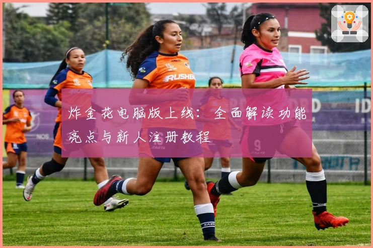 炸金花电脑版上线：全面解读功能亮点与新人注册教程