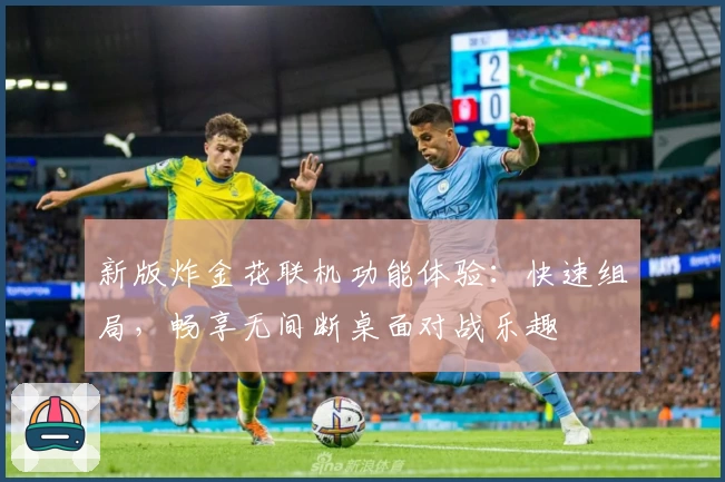 新版炸金花联机功能体验：快速组局，畅享无间断桌面对战乐趣