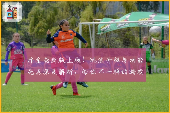 炸金花新版上线！玩法升级与功能亮点深度解析，给你不一样的游戏体验