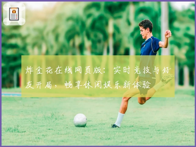 炸金花在线网页版：实时竞技与好友开局，畅享休闲娱乐新体验